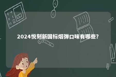 2024悦刻新国标烟弹口味有哪些？ 